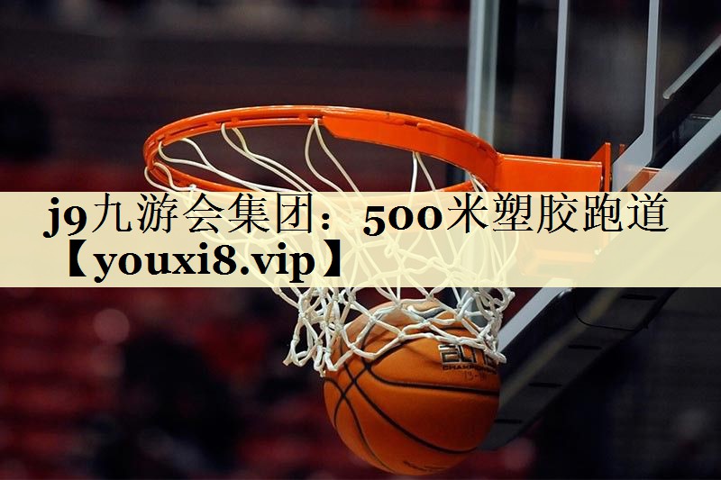 j9九游会集团：500米塑胶跑道