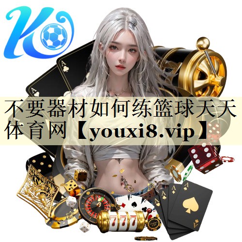 不要器材如何练篮球天天体育网